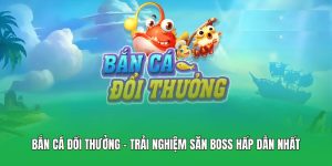 Bắn Cá Đổi Thưởng – Trải Nghiệm Săn Boss Hấp Dẫn Nhất