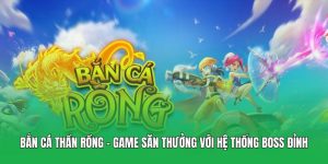 Bắn Cá Thần Rồng – Game Săn Thưởng Với Hệ Thống Boss Đỉnh