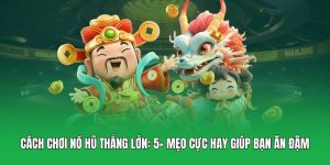 Cách Chơi Nổ Hũ Thắng Lớn - 5+ Mẹo Cực Hay Giúp Bạn Ăn Đậm