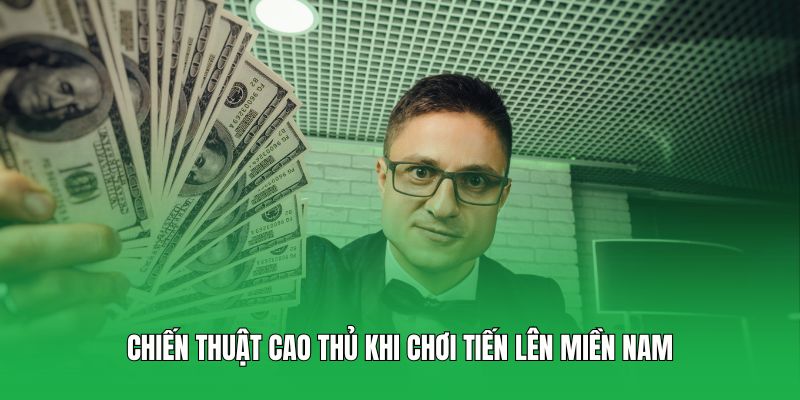 Chiến thuật cao thủ khi chơi Tiến Lên Miền Nam