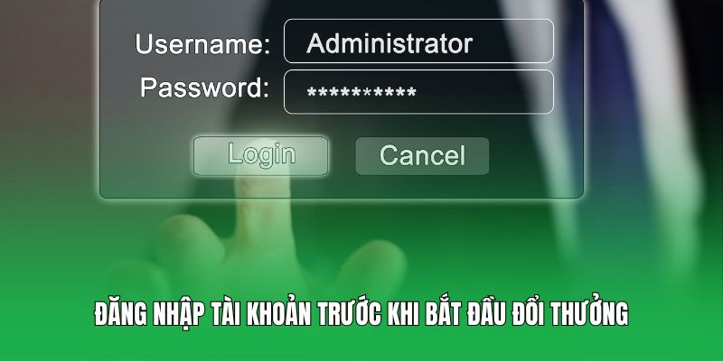 Đăng nhập tài khoản trước khi bắt đầu đổi thưởng