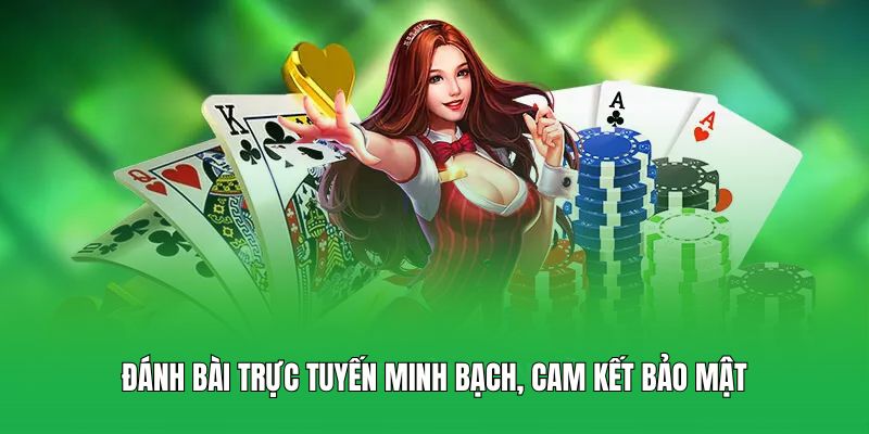 Đánh bài trực tuyến minh bạch, cam kết bảo mật