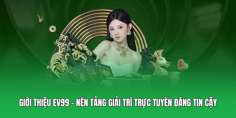 Giới thiệu EV99 – Nền tảng giải trí trực tuyến đáng tin cậy