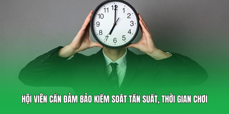 Hội viên cần đảm bảo kiểm soát tần suất, thời gian chơi