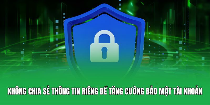 Không chia sẻ thông tin riêng để tăng cường bảo mật tài khoản