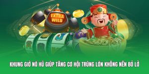 Khung Giờ Nổ Hũ - Mẹo Tăng Cơ Hội Trúng Lớn Không Nên Bỏ Lỡ