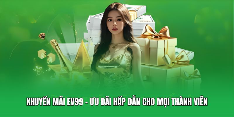 Khuyến mãi EV99 – Ưu đãi hấp dẫn cho mọi thành viên