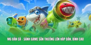 MG Bắn Cá – Sảnh Game Săn Thưởng Lớn Hấp Dẫn, Đỉnh Cao