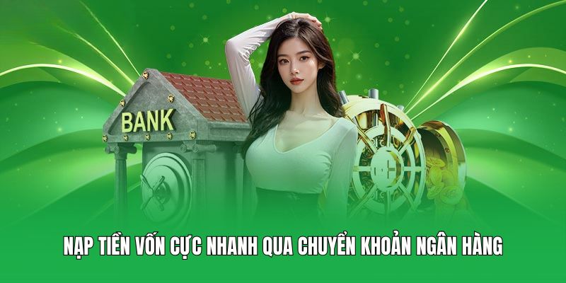 Nạp tiền vốn cực nhanh qua chuyển khoản ngân hàng