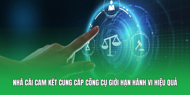 Nhà cái cam kết cung cấp công cụ giới hạn hành vi hiệu quả