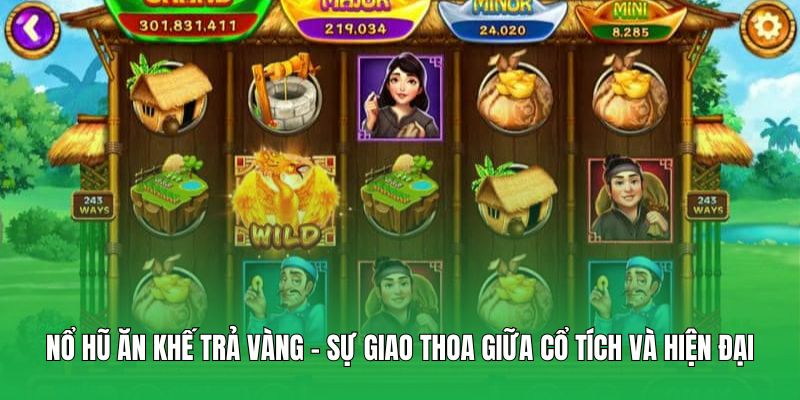 Nổ hũ Ăn Khế Trả Vàng – Sự giao thoa giữa cổ tích và hiện đại