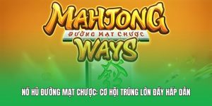 Nổ Hũ Đường Mạt Chược - Cơ Hội Trúng Lớn Đầy Hấp Dẫn