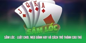 Sâm Lốc – Luật Chơi, Mẹo Đánh Hay Và Cách Trở Thành Cao Thủ