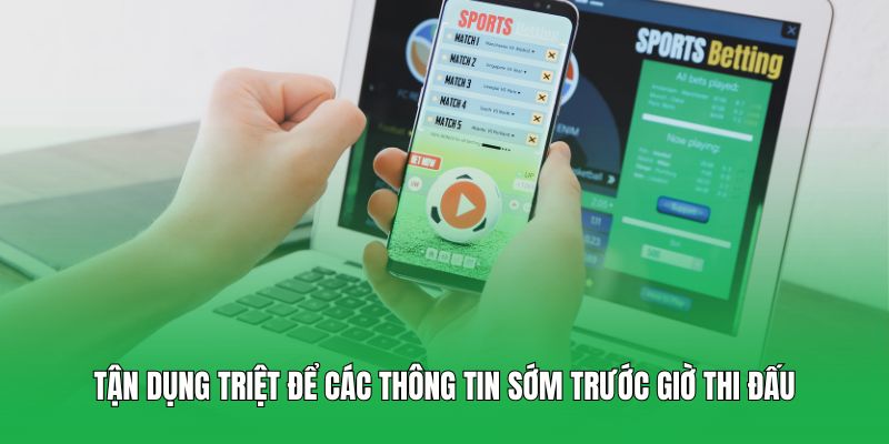 Tận dụng triệt để các thông tin sớm trước giờ thi đấu