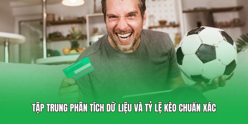 Tập trung phân tích dữ liệu và tỷ lệ kèo chuẩn xác