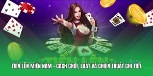 Tiến Lên Miền Nam – Cách Chơi, Luật Và Chiến Thuật Chi Tiết