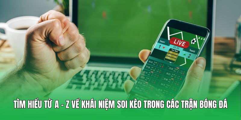Tìm hiểu từ A - Z về khái niệm soi kèo trong các trận bóng đá
