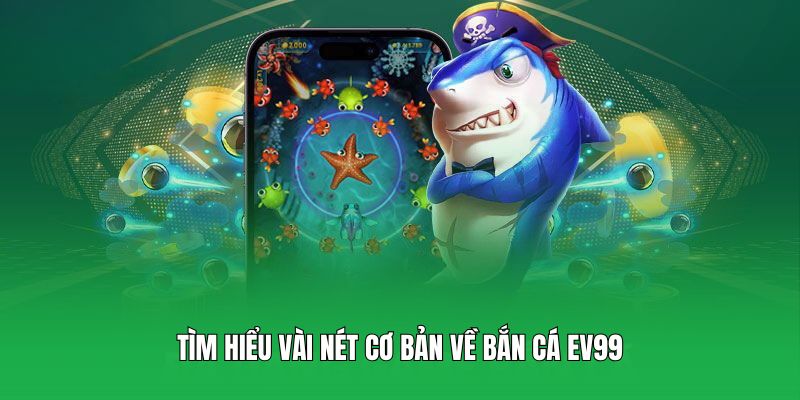 Tìm hiểu vài nét cơ bản về bắn cá EV99