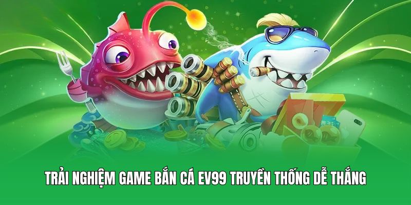Trải nghiệm game bắn cá EV99 truyền thống dễ thắng