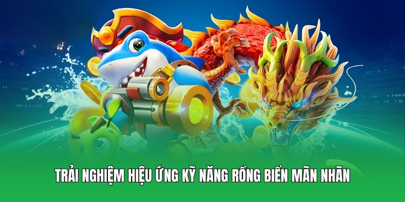Trải nghiệm hiệu ứng kỹ năng Rồng Biển mãn nhãn