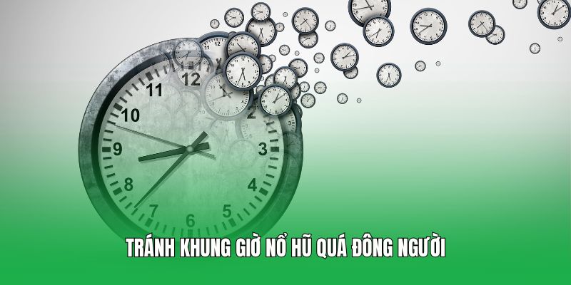 Tránh khung giờ nổ hũ quá đông người