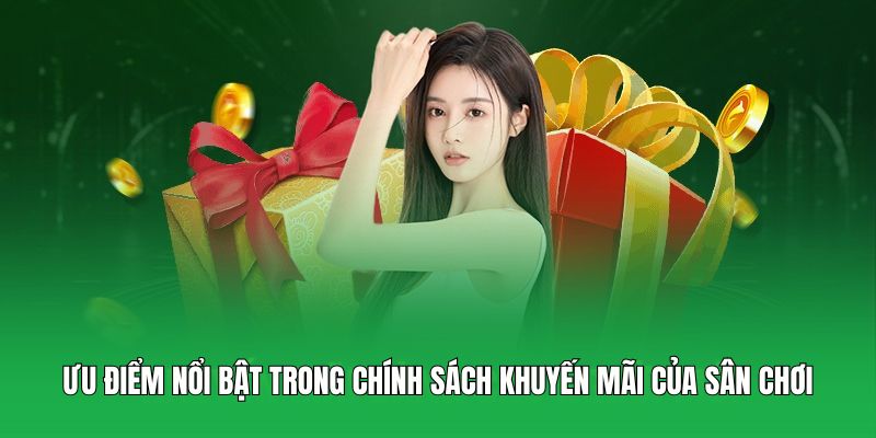 Ưu điểm nổi bật trong chính sách khuyến mãi của sân chơi